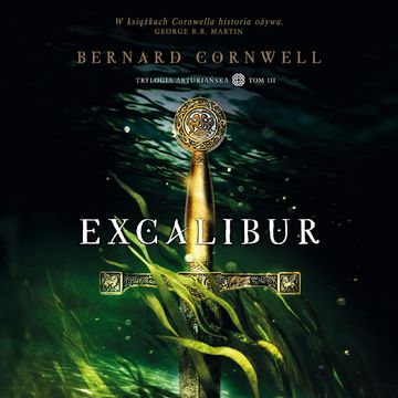 Trylogia arturiańska: Excalibur audiobook, Bernard Cornwell