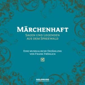 Märchenhaft - Sagen und Legenden aus dem Spreewald, Frank Fröhlich