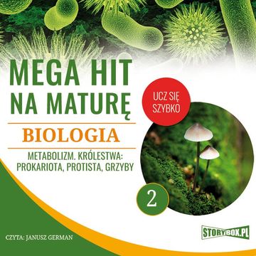 Mega hit na maturę. Biologia 2. Metabolizm. Królestwa: prokariota, protista, grzyby audiobook, Jadwiga Wołowska, Renata Biernacka