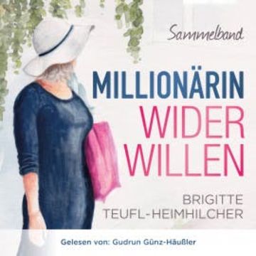 Millionärin wider Willen - Sammelband audiobook, Brigitte Teufl-Heimhilcher