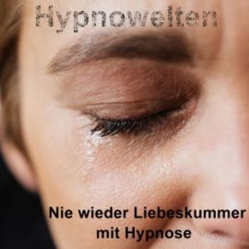Nie wieder Liebeskummer mit Hypnose audiobook, Hypnowelten