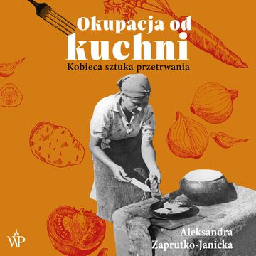 Okupacja od kuchni audiobook, Aleksandra Zaprutko-Janicka