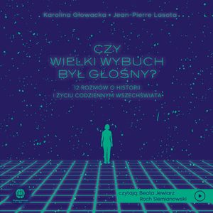 Początki wszechświata - Czy Wielki Wybuch był głośny? | Karolina Głowacka, prof. Jean-Pierre Lasota, Karolina Głowacka