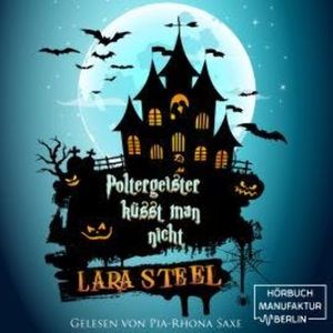 Poltergeister küsst man nicht (ungekürzt), Lara Steel