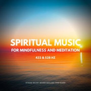 Spiritual Music For Mindfulness And Meditation (432 and 528 Hz) audiobook, Institute For Stress Relief