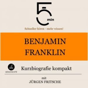 Benjamin Franklin: Kurzbiografie kompakt, 5 Minuten