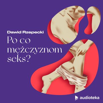 Cnoty męskości. Odcinek 2. Po co mężczyznom seks? audiobook, Marta Niedźwiecka