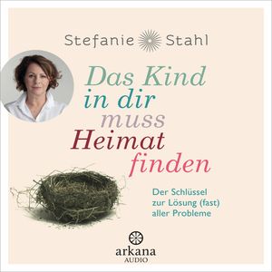 Das Kind in dir muss Heimat finden. Der Schlüssel zur Lösung (fast) aller Probleme, Stefanie Stahl