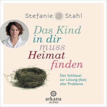 Das Kind in dir muss Heimat finden. Der Schlüssel zur Lösung (fast) aller Probleme, Stefanie Stahl