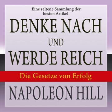 Denke nach und werde reich: Die Gesetze von Erfolg - Eine seltene Sammlung der besten Artikel von Napoleon Hill (Ungekürzt) audiobook, Napoleon Hill