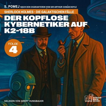 Der kopflose Kybernetiker auf K2-18b (Sherlock Holmes - Die galaktischen Fälle, Folge 4) audiobook, S. Pomej, Sir Arthur Conan Doyle
