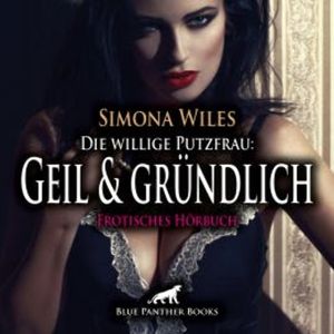Die willige Putzfrau: Geil und gründlich / Erotik Audio Story / Erotisches Hörbuch, Simona Wiles