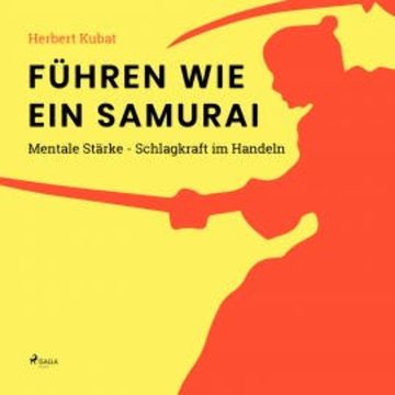 Führen wie ein Samurai - Mentale Stärke - Schlagkraft im Handeln (Ungekürzt) audiobook, Herbert Kubat