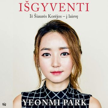 IŠGYVENTI. Iš Šiaurės Korėjos – į laisvę audiobook, Yeonmi Park