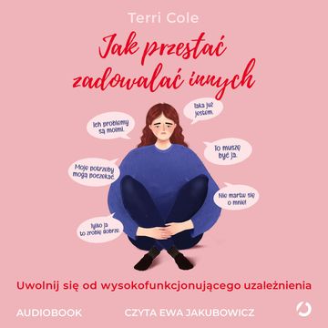 Jak przestać zadowalać innych. Uwolnij się od wysokofunkcjonującego współuzależnienia audiobook, Terri Cole
