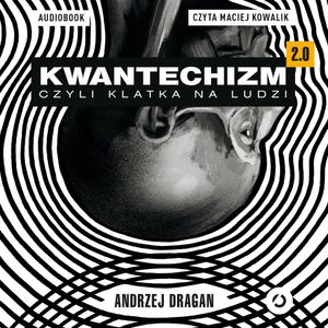 Kwantechizm 2.0, czyli klatka na ludzi, Andrzej Dragan