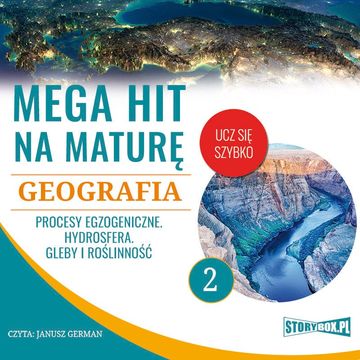 Mega hit na maturę. Geografia 2. Procesy egzogeniczne. Hydrosfera. Gleby i roślinność audiobook, Adam Sochaczewski, Anna Borowicz, Karolina Wolszczak