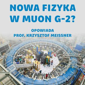 [NEWS] Czy uchylono drzwi do nowej fizyki? O wynikach eksperymentu Muon g-2 w Fermilab | prof. Krzysztof Meissner, Karolina Głowacka