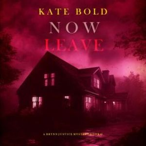 Now Leave (A Brynn Justice FBI Suspense Thriller—Book Five), Kate Bold