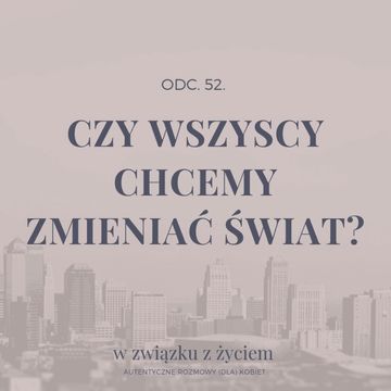 ODC. 52. Czy wszyscy chcemy ZMIENIAĆ ŚWIAT? audiobook, Agnieszka Piekarska