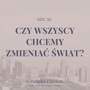 ODC. 52. Czy wszyscy chcemy ZMIENIAĆ ŚWIAT?, Agnieszka Piekarska