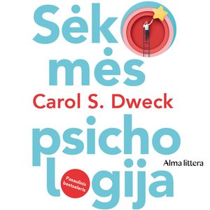 SĖKMĖS PSICHOLOGIJA. Kaip pakeisti mąstyseną, kad išlaisvintume savo galimybes, Carol S. Dweck