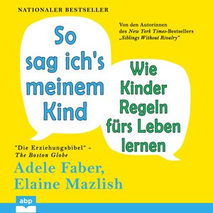 So sag ich's meinem Kind - Wie Kinder Regeln fürs Leben lernen (Ungekürzt), Adele Faber, Elaine Mazlish