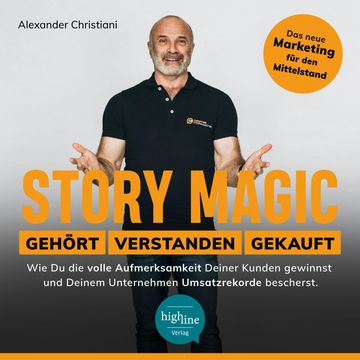 Story Magic | GEHÖRT | VERSTANDEN | GEKAUFT - Wie Du die volle Aufmerksamkeit Deiner Kunden gewinnst und Deinem Unternehmen Umsa audiobook, Alexander Christiani