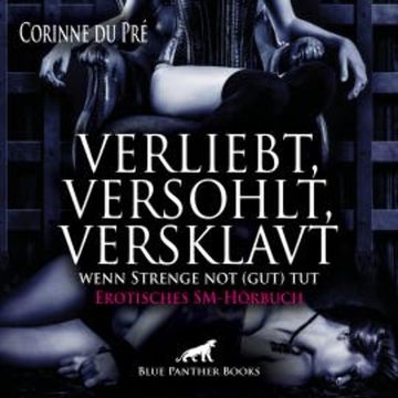 verliebt, versohlt, versklavt - wenn Strenge not (gut) tut / Erotisches SM-Hörbuch audiobook, Corinne du Pré