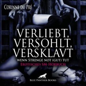verliebt, versohlt, versklavt - wenn Strenge not (gut) tut / Erotisches SM-Hörbuch, Corinne du Pré