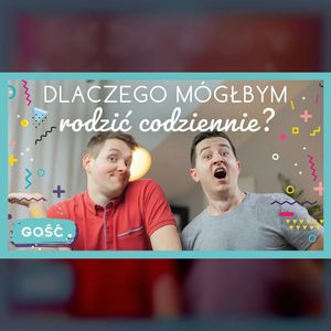 Adam i Łukasz | Dlaczego mógłbym rodzic codziennie? | ODC. 132 | mama lama, Anna Weber, Ola Woźniak
