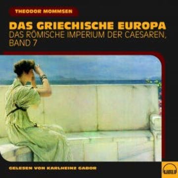 Das griechische Europa (Das Römische Imperium der Caesaren, Band 7) audiobook, Theodor Mommsen