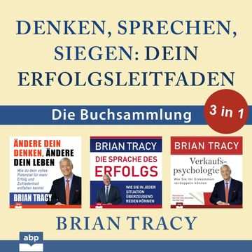 Denken, sprechen, siegen - Dein Erfolgsleitfaden - Die Buchsammlung 3 in 1 (Ungekürzt) audiobook, Brian Tracy