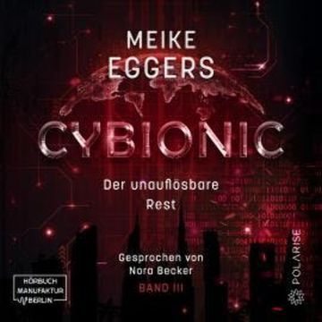 Der unauflösbare Rest - Cybionic, Band 3 (ungekürzt) audiobook, Meike Eggers