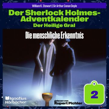 Die menschliche Erkenntnis (Der Sherlock Holmes-Adventkalender: Der Heilige Gral, Folge 2) audiobook, Sir Arthur Conan Doyle, William K. Stewart
