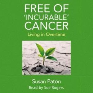 Free of 'Incurable' Cancer - Living in Overtime (Unabridged), Susan Paton