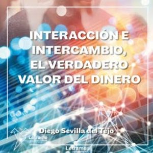 Interacción e intercambio, el verdadero valor dinero, Diego Sevilla del Tejo