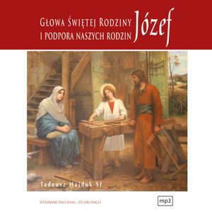 Józef głowa Świętej Rodziny i podpora naszych rodzin, Tadeusz Hajduk SJ