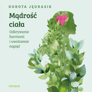 Mądrość ciała. Odkrywanie harmonii i uwolnienie napięć audiobook, Dorota Jędrasik