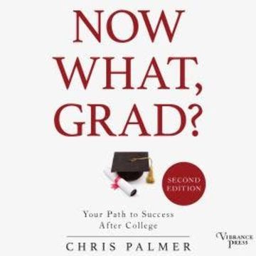Now What, Grad? - Your Path to Success After College, Second Edition (Unabridged) audiobook, Chris Palmer