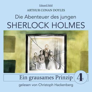 Sherlock Holmes: Ein grausames Prinzip - Die Abenteuer des jungen Sherlock Holmes, Folge 4 (Ungekürzt), Eduard Held, Sir Arthur Conan Doyle