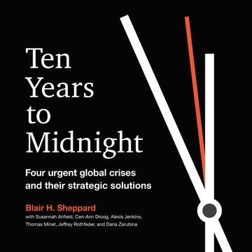 Ten Years to Midnight - Four Urgent Global Crises and Their Strategic Solutions (Unabridged) audiobook, Blair H. Sheppard