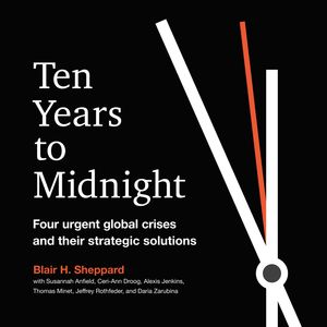 Ten Years to Midnight - Four Urgent Global Crises and Their Strategic Solutions (Unabridged), Blair H. Sheppard