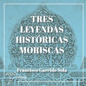 Tres leyendas históricas moriscas, Francisco Garrido Sola