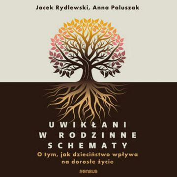 Uwikłani w rodzinne schematy. O tym, jak dzieciństwo wpływa na dorosłe życie audiobook, Anna Paluszak, Jacek Rydlewski