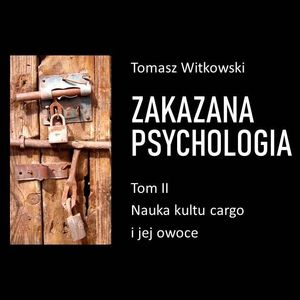 Zakazana psychologia. Nauka kultu cargo i jej owoce. Tom 2, Tomasz Witkowski