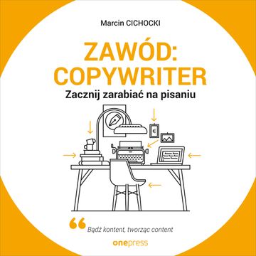 Zawód: copywriter. Zacznij zarabiać na pisaniu, Marcin Cichocki