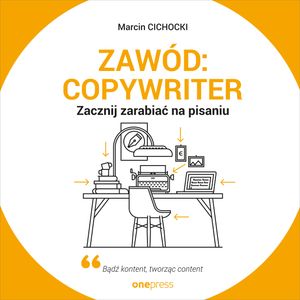 Zawód: copywriter. Zacznij zarabiać na pisaniu, Marcin Cichocki