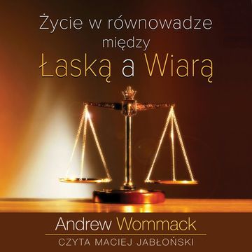 Życie w równowadze między łaską a wiarą audiobook, Andrew Wommack