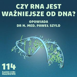 #114 RNA – wielofunkcyjne, niezbędne i przełomowe dla medycyny | dr Paweł Szyld, Karolina Głowacka